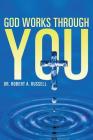 GOD Works Through YOU By Robert A. Russell Cover Image