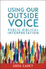 Using Our Outside Voice: Public Biblical Interpretation By Greg Carey Cover Image