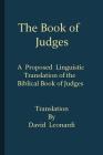 The Book of Judges: A Proposed Linguistic Translation of the Biblical Book of Judges from Ancient Hebrew into English By David J. Leonardi Cover Image