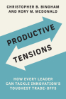 Productive Tensions: How Every Leader Can Tackle Innovation’s Toughest Trade-Offs (Management on the Cutting Edge) By Christopher B. Bingham, Rory M. McDonald Cover Image