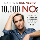 10,000 Nos: How to Overcome Rejection on the Way to Your Yes By Matthew Del Negro, Matthew Del Negro (Read by) Cover Image