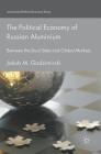 The Political Economy of Russian Aluminium: Between the Dual State and Global Markets (International Political Economy) By Jakub M. Godzimirski Cover Image