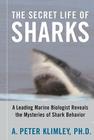 The Secret Life of Sharks: A Leading Marine Biologist Reveals the Mysteries of Shark Behavior By A. Peter Klimley, Ph.D. Cover Image