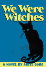We Were Witches By Ariel Gore Cover Image
