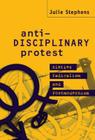 Anti-Disciplinary Protest: Sixties Radicalism and Postmodernism By Julie Stephens Cover Image