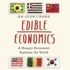 Edible Economics: A Hungry Economist Explains the World By Ha-Joon Chang, Homer Todiwala (Read by) Cover Image