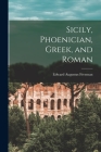 Sicily, Phoenician, Greek, and Roman By Edward Augustus Freeman Cover Image