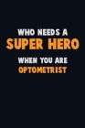 Who Need A SUPER HERO, When You Are Optometrist: 6X9 Career Pride 120 pages Writing Notebooks Cover Image