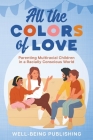 All the Colors of Love: Parenting Multiracial Children in a Racially Conscious World Cover Image