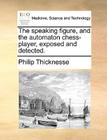 The Speaking Figure, and the Automaton Chess-Player, Exposed and Detected. By Philip Thicknesse Cover Image
