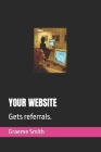 Your Website: Gets referrals. (Start Here) By Graeme Smith Cover Image