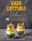 Vaso Cottura Veloce: 100 Ricette Pronte in pochi minuti da Gustare e Conservare fino a 15 giorni. Con Manuale teorico e facile di Come usar By Federico Vapori Cover Image