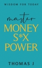 Master MONEY SEX POWER: Wisdom for Today By Thomas J Cover Image