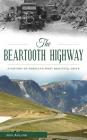 The Beartooth Highway: A History of America S Most Beautiful Drive By Jon Axline Cover Image