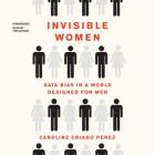Invisible Women: Data Bias in a World Designed for Men By Caroline Criado Perez (Read by) Cover Image