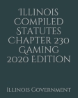 Illinois Compiled Statutes Chapter 230 Gaming 2020 Edition Cover Image