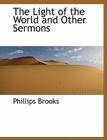 The Light of the World and Other Sermons By Phillips Brooks Cover Image