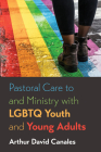 Pastoral Care to and Ministry with LGBTQ Youth and Young Adults By Arthur David Canales Cover Image