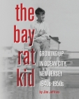 The Bay Rat Kid: Growing Up in Ocean City, New Jersey, 1940s-1950s By Jim Jeffries Cover Image
