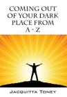 Coming Out of Your Dark Place from a - Z By Jacquitta Toney Cover Image