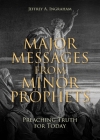 Major Messages from Minor Prophets: Preaching Truth for Today By Jeffrey a. Ingraham Cover Image
