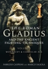 The Roman Gladius and the Ancient Fighting Techniques: Volume I - Monarchy and Consular Age By Fabrizio Casprini, Marco Saliola Cover Image