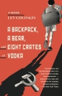 A Backpack, a Bear, and Eight Crates of Vodka: A Memoir By Lev Golinkin Cover Image