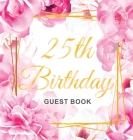 25th Birthday Guest Book: Keepsake Gift for Men and Women Turning 25 - Hardback with Cute Pink Roses Themed Decorations & Supplies, Personalized By Luis Lukesun Cover Image