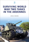 Surviving World War Two Tanks in the Ardennes By Craig Moore Cover Image