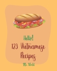 Hello! 123 Vietnamese Recipes: Best Vietnamese Cookbook Ever For Beginners [Pho Recipe, Vietnamese Vegetarian Cookbook, Chicken Breast Recipe, Homema By World Cover Image