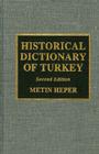Historical Dictionary of Turkey (European Historical Dictionaries #38) By Metin Heper Cover Image