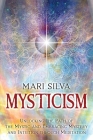 Mysticism: Unlocking the Path of the Mystic and Embracing Mystery and Intuition Through Meditation By Mari Silva Cover Image