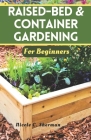 Raised-Bed & Container Gardening for Beginners: Unlock the secrets to a thriving home garden with sustainable techniques, companion planting and tips Cover Image