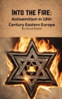Into the Fire: Antisemitism in 19th Century Eastern Europe Cover Image