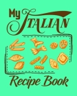 My Italian Recipe Book: Handy Notebook and Logbook to Write Down Your Own Favorite Italian Recipes: A Must Have Recipe Record Book for Chefs, By Rb Write-Your-Own Recipe Books Cover Image