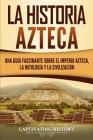 La historia azteca: Una guía fascinante sobre el imperio azteca, la mitología y la civilización Cover Image