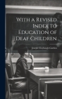 With a Revised Index to Education of Deaf Children By Joseph Claybaugh Gordon Cover Image