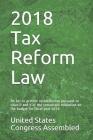 2018 Tax Reform Law: An ACT to Provide Reconciliation Pursuant to Titles II and V of the Concurrant Resolution on the Budget for Fiscal Yea By Kenneth R. Davis (Editor), United States Congress Assembled Cover Image
