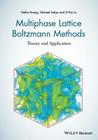 Multiphase Lattice Boltzmann Methods: Theory and Application By Haibo Huang, Michael Sukop, Xiyun Lu Cover Image