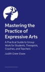 Mastering the Practice of Expressive Arts Therapy: A Practitioner's Guide Cover Image