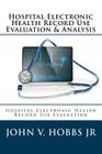 Hospital Electronic Health Record Use Evaluation & Analysis: Hospital Electronic Health Record Use Evaluation By John V. Hobbs Jr Cover Image