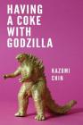 Having a Coke with Godzilla By Kazumi Chin Cover Image