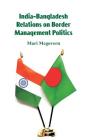 India-Bangladesh Relations on Border Management Politics By Mari McGovern Cover Image