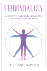Fibromyalgia: A Guide to Understanding and Managing Fibromyalgia By Stephanie Sawyer Cover Image