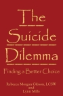 The Suicide Dilemma: Finding a Better Choice By Rebecca Morgan Gibson, Lynn Mills Cover Image