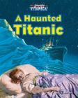 A Haunted Titanic (Titanica) By E. Merwin Cover Image