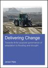 Delivering Change: Towards Fit-For-Purpose Governance of Adaptation to Flooding and Drought By Jeroen Rijke Cover Image