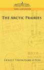 The Arctic Prairies (Cosimo Classics Travel & Exploration) By Ernest Thompson Seton Cover Image