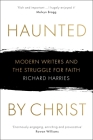 Haunted by Christ: Modern Writers and the Struggle for Faith By Richard Harries Cover Image