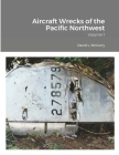 Aircraft Wrecks of the Pacific Northwest: Volume 1 By Cye Laramie, David L. McCurry, Dan Thomas Nelson Cover Image